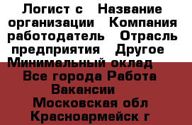 Логист с › Название организации ­ Компания-работодатель › Отрасль предприятия ­ Другое › Минимальный оклад ­ 1 - Все города Работа » Вакансии   . Московская обл.,Красноармейск г.